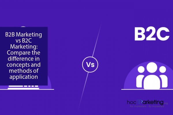 B2B Marketing vs B2C Marketing: Compare the difference in concepts and methods of application