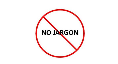 Avoid using jargon in your content, especially if it's intended for a non-technical audience