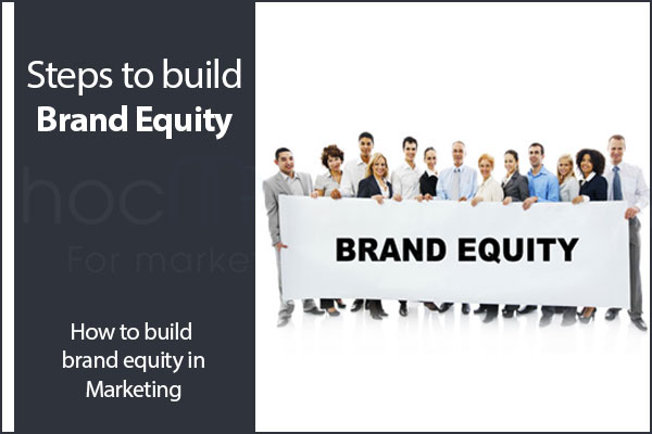 Steps to build brand equity in Marketing
