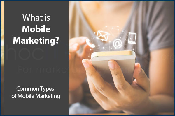 What is Mobile Marketing? Common Types of Mobile Marketing