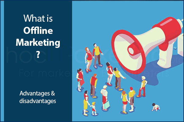 What is Offline Marketing? Advantages & disadvantages of Offline Marketing