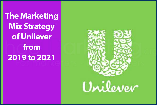 The Marketing Mix Strategy of Unilever from 2019 to 2021