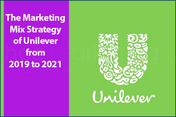 The Marketing Mix Strategy Of Unilever From 2019 To 2021