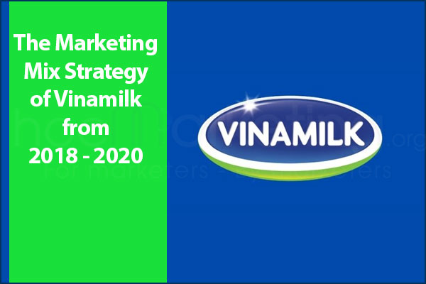 The Marketing Mix Strategy of Vinamilk from 2018 - 2020