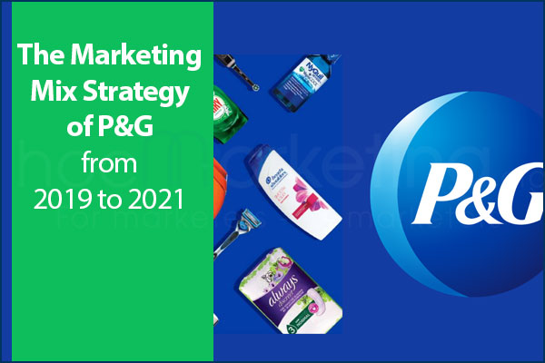 The Marketing Mix Strategy of P&G from 2019 to 2021