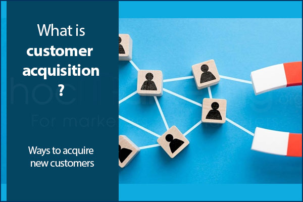 What is customer acquisition? Ways to acquire new customers