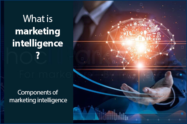 What is marketing intelligence? Components of marketing intelligence