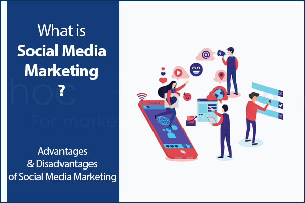 What is Social Media Marketing? Advantages & Disadvantages of Social ...