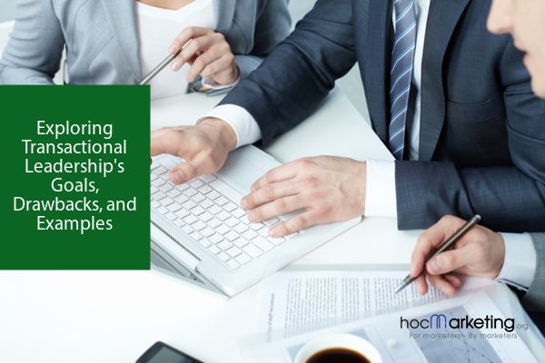 Exploring Transactional Leadership's Goals, Drawbacks, and Examples