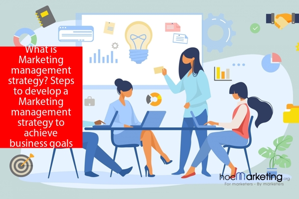 What is Marketing management strategy? Steps to develop a Marketing management strategy to achieve business goals