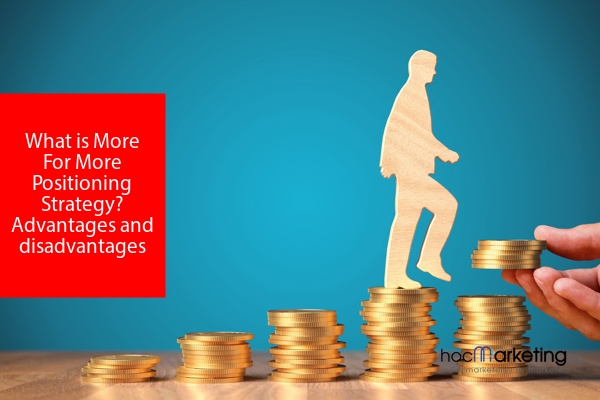 What is More For More Positioning Strategy? Advantages and disadvantages