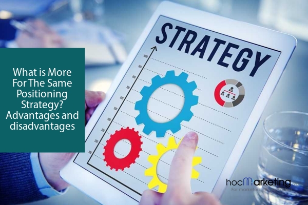 What is More For The Same Positioning Strategy? Advantages and disadvantages