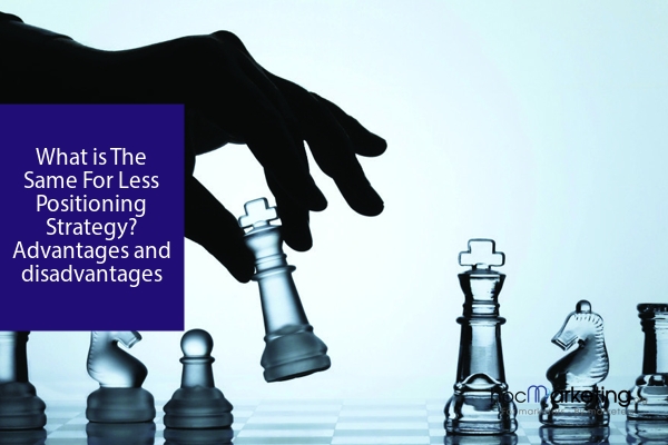 What is The Same For Less Positioning Strategy? Advantages and disadvantages