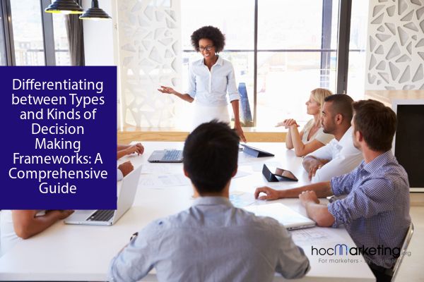 Differentiating between Types and Kinds of Decision Making Frameworks: A Comprehensive Guide