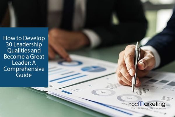 How to Develop 30 Leadership Qualities and Become a Great Leader: A Comprehensive Guide