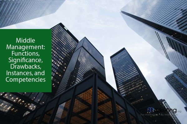 Middle Management: Functions, Significance, Drawbacks, Instances, and Competencies