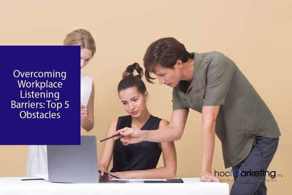 Overcoming Workplace Listening Barriers: Top 5 Obstacles