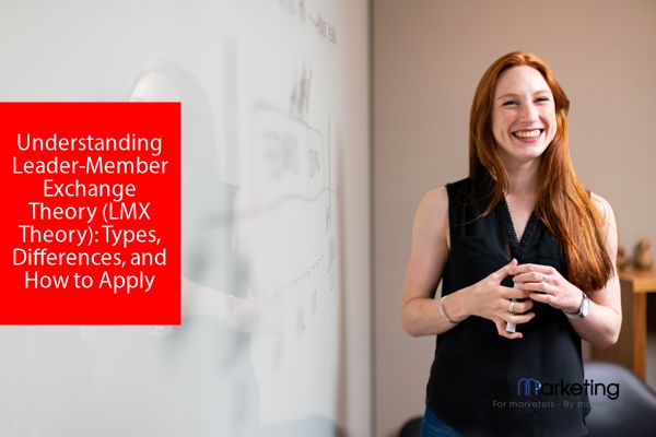 Understanding Leader-Member Exchange Theory (LMX Theory): Types, Differences, and How to Apply