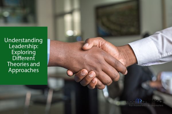 Understanding Leadership: Exploring Different Theories and Approaches