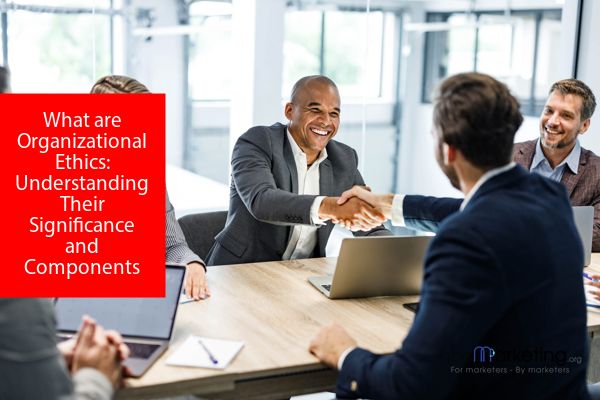 What are Organizational Ethics: Understanding Their Significance and Components