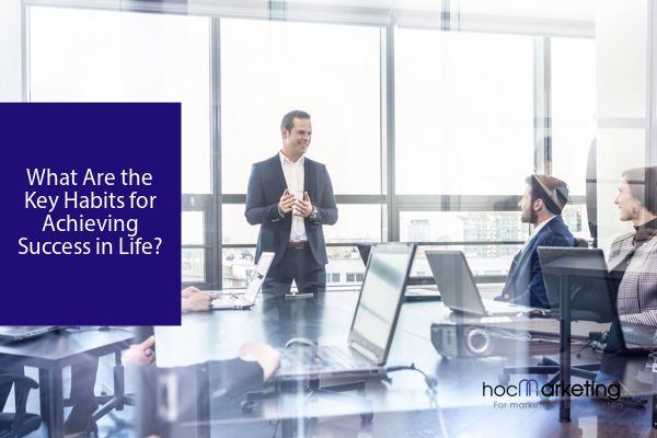 What Are the Key Habits for Achieving Success in Life?