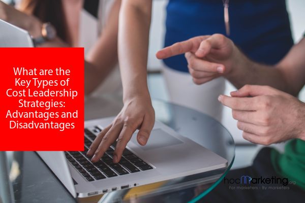 What are the Key Types of Cost Leadership Strategies: Advantages and Disadvantages