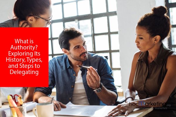 What is Authority? Exploring Its History, Types, and Steps to Delegating