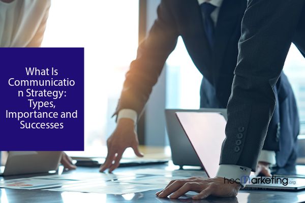 What Is Communication Strategy: Types, Importance and Successes