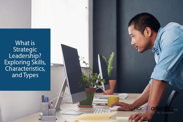 What is Strategic Leadership? Exploring Skills, Characteristics, and Types