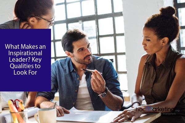 What Makes an Inspirational Leader? Key Qualities to Look For